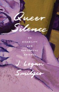 Book cover: Queer Silence: on Disability and Rhetorical Absence